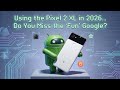 Using the Pixel 2 XL in 2026... Do You Miss the "Fun" Google?