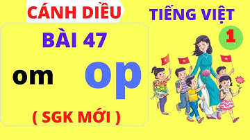 Tiếng việt lớp 1 - Bài 47 – om - op - Sách cánh diều