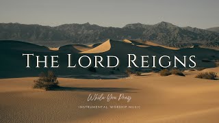 The Lord Reigns  Instrumental Soaking Worship Music / While You Pray