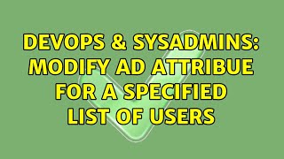 DevOps & SysAdmins: Modify AD Attribue for a specified list of users (2 Solutions!!) Information