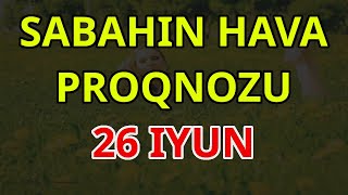 SABAHIN HAVA PROQNOZU 26 iyun 2023 Hava haqqinda