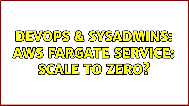 DevOps & SysAdmins: AWS Fargate service: scale to zero? (2 Solutions!!)