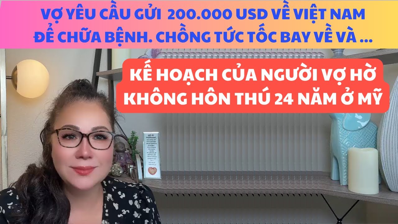 VỢ YÊU CẦU GỬI $200.000 VỀ VIỆT NAM CHỮA BỆNH. CHỒNG TỨC TỐC BAY VỀ VÀ ...KẾ HOẠCH CỦA NGƯỜI VỢ HỜ