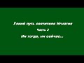 Узкий путь святителя Игнатия Часть 2 Ни тогда, ни сейчас...