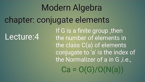 Conjugate elements//Ca= O(G)/O(N(a))//if G is finite then  no.  of elements in C(a) is index of N(a)