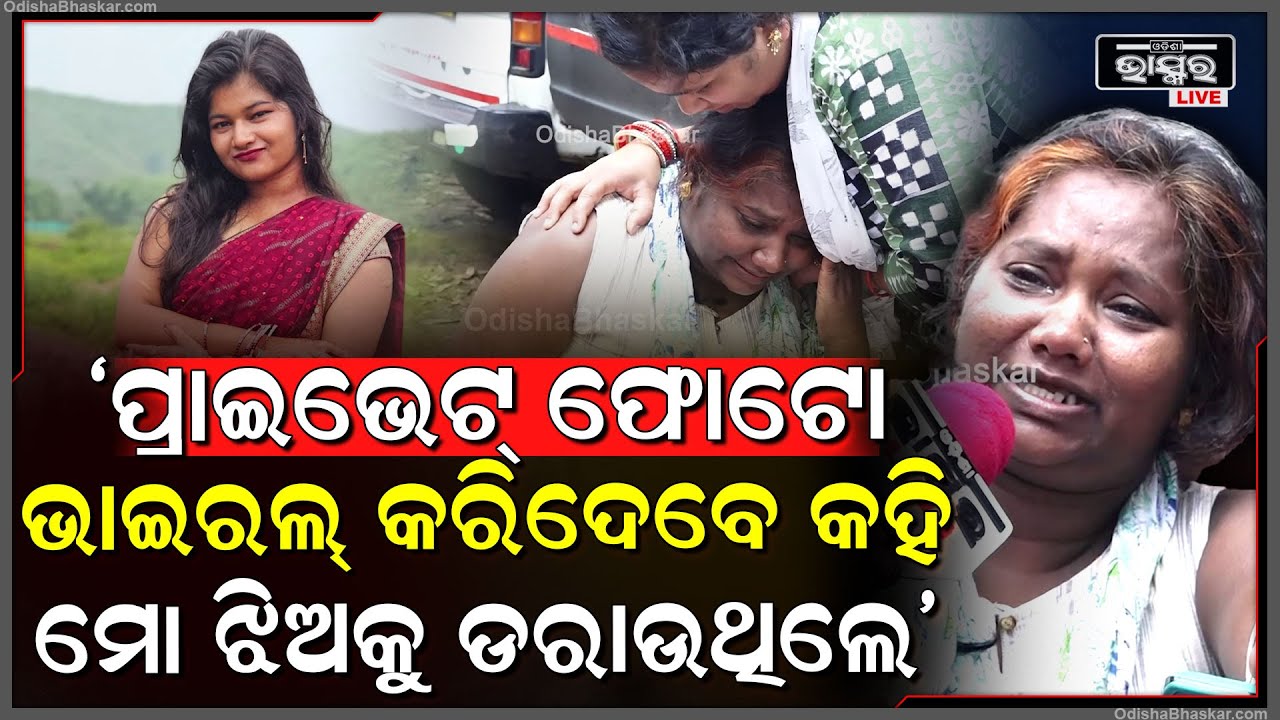 "ପ୍ରାଇଭେଟ୍ ଫୋଟୋ ଭାଇରାଲ୍ କରିଦେବେ କହି ମୋ ଝିଅକୁ ଡରାଇ ଡରାଇ ଜୀବନ ନେଇଗଲେ"