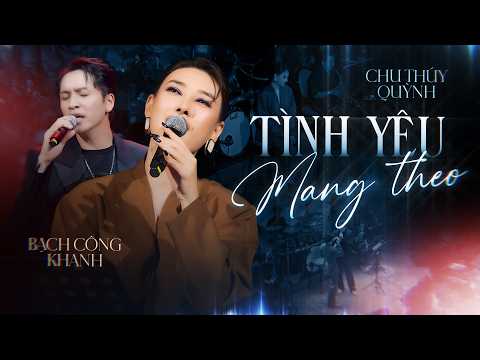 TÌNH YÊU MANG THEO (NEW VERSION 4K) - CHU THÚY QUỲNH & BẠCH CÔNG KHANH | Ngày đôi ta biệt ly