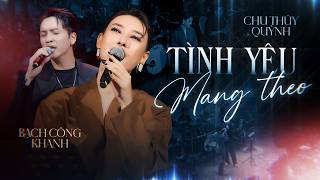 TÌNH YÊU MANG THEO (NEW VERSION 4K) - CHU THÚY QUỲNH & BẠCH CÔNG KHANH | Ngày đôi ta biệt ly