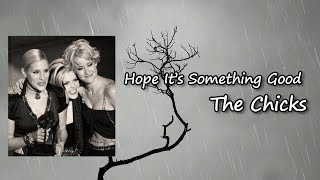 The Chicks - Hope It&#39;s Something Good  Lyrics