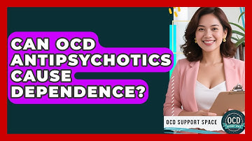 Can OCD Antipsychotics Cause Dependence? - OCD Support Space
