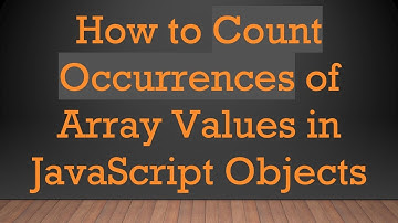 How to Count Occurrences of Array Values in JavaScript Objects