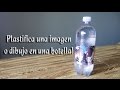 Como plastificar una imagen o dibujo en una botella