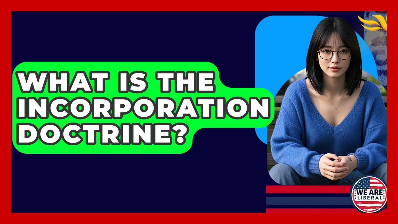 What Is The Incorporation Doctrine? - We Are Liberal