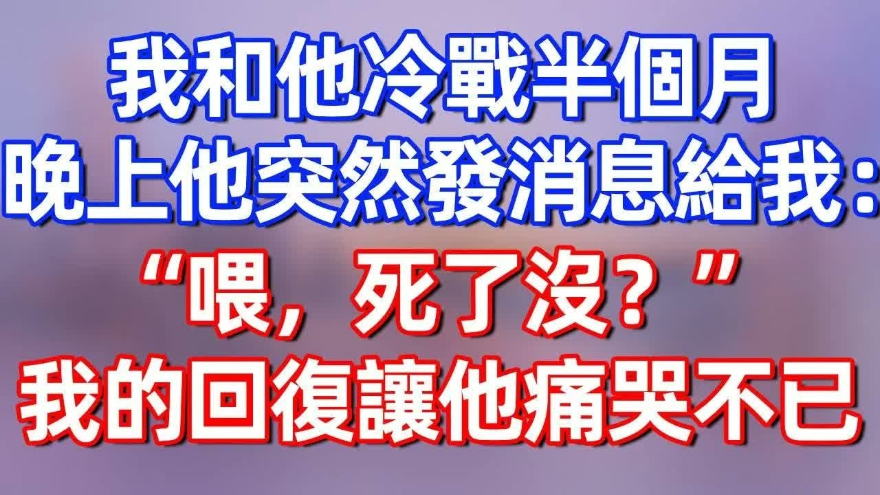 【完結】我和他冷戰半個月，晚上他突然發消息給我：“喂，死了沒？”我的回復讓他痛哭不已。#夜讀人生 #碧荷講故事 #深夜淺讀 #情感 #完结文 #情感故事 #一口气看完 #老年生活