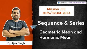 Sequence and Series | Geometric Mean and Harmonic Mean | Mission JEE-2025/IOQM-2023 | Ajay Singh