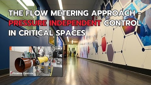 The Flow Metering Approach - Pressure Independent Control In Critical Environments