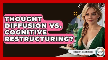 Thought Diffusion Vs. Cognitive Restructuring? - Cognitive Therapy Hub