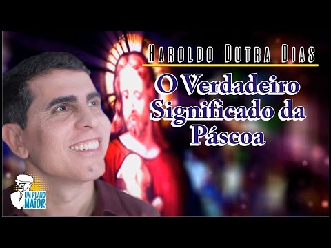 Haroldo Dutra Dias: O Verdadeiro Significado da Páscoa