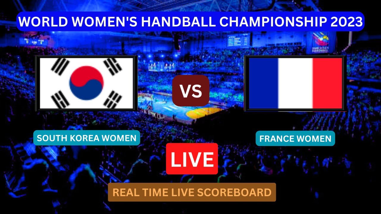 South Korea Vs France LIVE Score UPDATE Today World Women's Handball ...