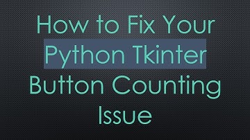 How to Fix Your Python Tkinter Button Counting Issue