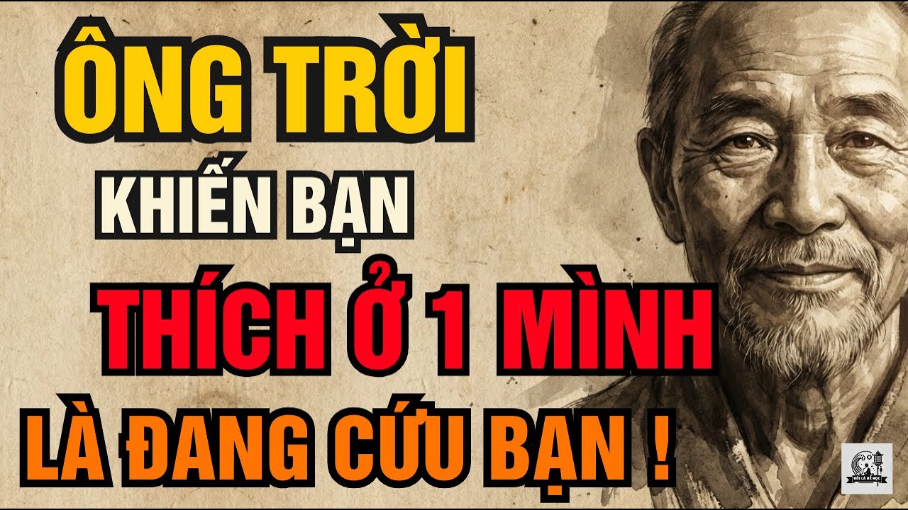 Cổ Nhân Dạy - Vì Sao Ông Trời Khiến Bạn Thích Ở Nhà Một Mình | Triết Lý Sống