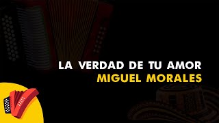 La Verdad De Tu Amor, Miguel Morales, Vídeo Letra - Sentir Vallenato
