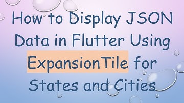 How to Display JSON Data in Flutter Using ExpansionTile for States and Cities
