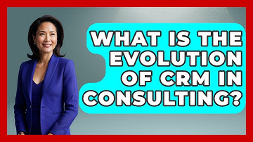What Is The Evolution Of CRM In Consulting? - Consulting Career Hub
