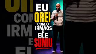 Eu orei com o irmão e ele sumiu
