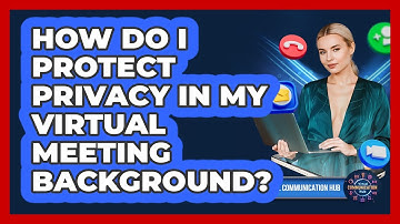 How Do I Protect Privacy In My Virtual Meeting Background?