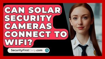 Can Solar Security Cameras Connect To Wifi? - SecurityFirstCorp.com