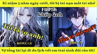Kỉ niệm 3 năm ngày cưới, tôi bị tai nạn mất trí nhớ, Vợ tổng tài lại đi du lịch với em trai tôi!!!