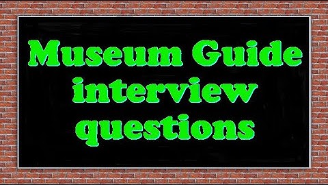 Museum Guide interview questions
