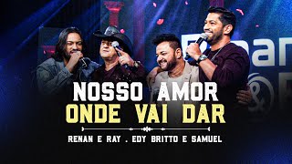 Renan e Ray, Edy Britto e Samuel - Nosso Amor Onde Vai Dar