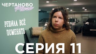 Сериал ЧЕРТАНОВО ПЛАЗА | 11 серия | Решила всё поменять