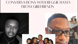 Conversations with Actor Reggie Hayes on his career, Girlfriends, potential spinoff and more!