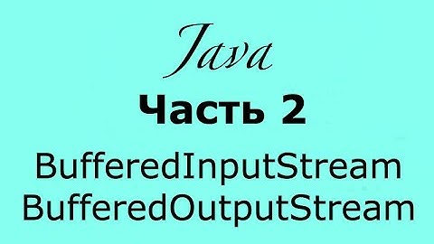 Java IO. чать 2. BufferedInputStream и BufferedOutputStream