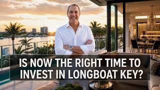 Is Now the Right Time to Invest in Longboat Key? A Local Luxury Real Estate Perspective