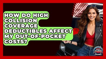 How Do High Collision Coverage Deductibles Affect My Out-of-pocket Costs? - Auto Coverage Explained