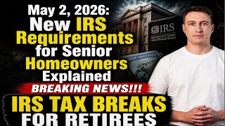 May 2, 2026: New IRS Requirements for Senior Homeowners Explained
