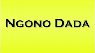 Pronunciation of Ngono Dada