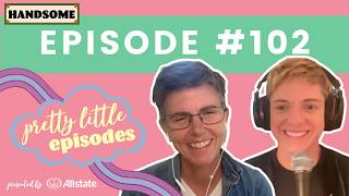 Pretty Little Episode #102 | Handsome