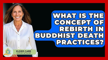 What Is The Concept Of Rebirth In Buddhist Death Practices? - Elder Care Support Network