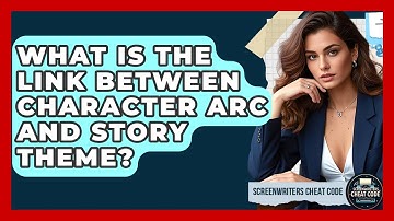 What Is The Link Between Character Arc And Story Theme? - Screenwriter