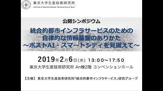 公開シンポジウム  (2/4)「統合的都市インフラサービスのための自律的な情報基盤のありかた～ポストAI・スマートシティを見据えて」