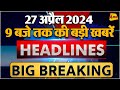 27 april 2024  breaking news  top 10 headlines