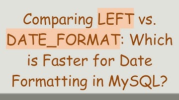 Comparing LEFT vs. DATE_FORMAT: Which is Faster for Date Formatting in MySQL?