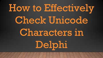 How to Effectively Check Unicode Characters in Delphi