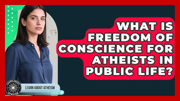 What Is Freedom Of Conscience For Atheists In Public Life? - Learn About Atheism