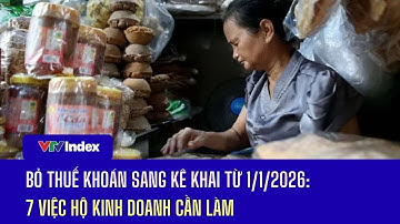 Bỏ thuế khoán sang kê khai từ 1/1/2026: 7 việc hộ kinh doanh cần làm | VTVIndex